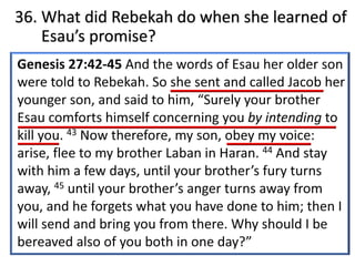 36. What did Rebekah do when she learned of
Esau’s promise?
 