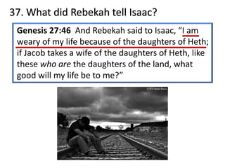 37. What did Rebekah tell Isaac?
 