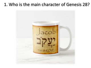 1. Who is the main character of Genesis 28?
 