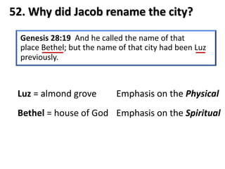 52. Why did Jacob rename the city?
Luz = almond grove
Bethel = house of God
Emphasis on the Physical
Emphasis on the Spiritual
 