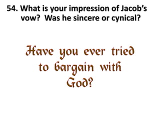 54. What is your impression of Jacob’s
vow? Was he sincere or cynical?
 