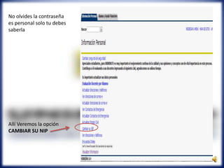 Allí Veremos la opción
CAMBIAR SU NIP
No olvides la contraseña
es personal solo tu debes
saberla
 