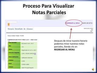 Proceso Para Visualizar
Notas Parciales
Despues de mirar nuestro horario
podemos mirar nuestras notas
parciales, Dando clic en
REGRESAR AL MENU
 