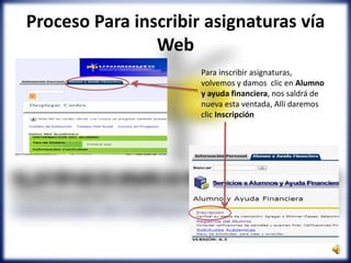 Proceso Para inscribir asignaturas vía
Web
Para inscribir asignaturas,
volvemos y damos clic en Alumno
y ayuda financiera, nos saldrá de
nueva esta ventada, Allí daremos
clic Inscripción
 