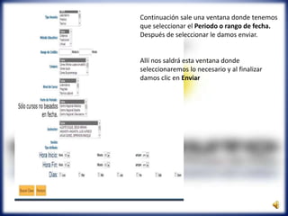 Continuación sale una ventana donde tenemos
que seleccionar el Periodo o rango de fecha.
Después de seleccionar le damos enviar.
Allí nos saldrá esta ventana donde
seleccionaremos lo necesario y al finalizar
damos clic en Enviar
 
