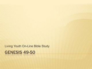 Living Youth On-Line Bible Study

GENESIS 49-50
 