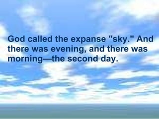 God called the expanse "sky." And there was evening, and there was morning—the second day.   