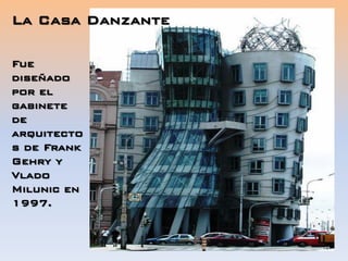 La Casa Danzante
Fue
diseñado
por el
gabinete
de
arquitecto
s de Frank
Gehry y
Vlado
Milunic en
1997.
 