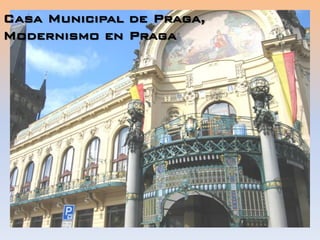 Casa Municipal de Praga,
Modernismo en Praga
 