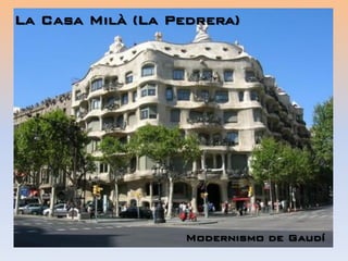 La Casa Milà (La Pedrera)
Modernismo de Gaudí
 