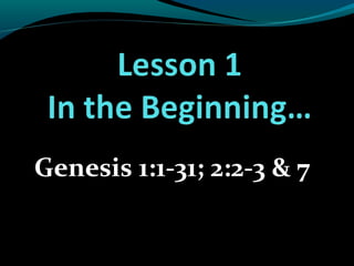 Genesis 1:1-31; 2:2-3 & 7
 