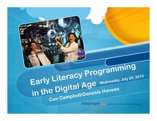 Early Literacy Programming
in the Digital Age
Cen Campbell/Genesis Hansen
Wednesday, July 24, 2013
 