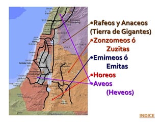 •Rafeos y Anaceos
(Tierra de Gigantes)
•Zonzomeos ó
Zuzitas
•Emimeos ó
Emitas
•Horeos
•Aveos
(Heveos)
 