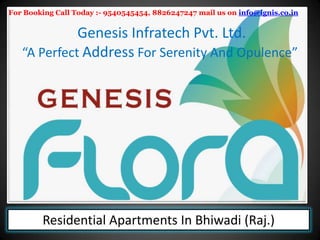 For Booking Call Today :- 9540545454, 8826247247 mail us on info@ignis.co.in


             Genesis Infratech Pvt. Ltd.
   “A Perfect Address For Serenity And Opulence”




        Residential Apartments In Bhiwadi (Raj.)
 