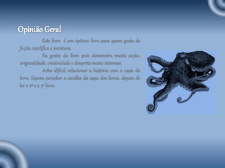 Este livro é um óptimo livro para quem gosta de
ficção científica e aventura.
Eu gostei do livro pois demonstra muita acção,
originalidade, criatividade e desperta muito interesse.
Acho difícil, relacionar a história com a capa do
livro. Espero perceber a escolha da capa dos livros, depois de
ler o 2º e o 3º livro.
 