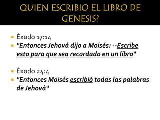  Éxodo 17:14
 "Entonces Jehová dijo a Moisés: --Escribe
esto para que sea recordado en un libro“
 Éxodo 24:4
 "Entonces Moisés escribió todas las palabras
de Jehová“
 