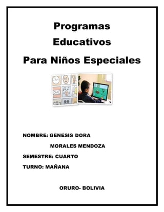 Programas
Educativos
Para Niños Especiales
NOMBRE: GENESIS DORA
MORALES MENDOZA
SEMESTRE: CUARTO
TURNO: MAÑANA
ORURO- BOLIVIA
 