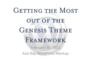 Getting the Most
   out of the
 Genesis Theme
   Framework
       February 20, 2011
  East Bay WordPress Meetup
 