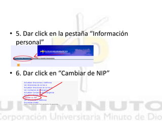 • 5. Dar click en la pestaña “Información
personal”
• 6. Dar click en “Cambiar de NIP”
 