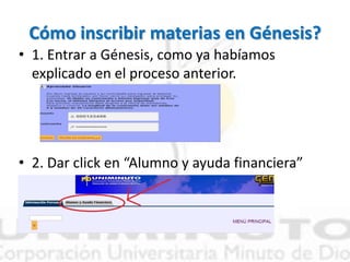 Cómo inscribir materias en Génesis?
• 1. Entrar a Génesis, como ya habíamos
explicado en el proceso anterior.
• 2. Dar click en “Alumno y ayuda financiera”
 