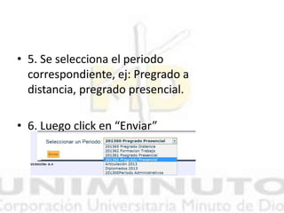 • 5. Se selecciona el periodo
correspondiente, ej: Pregrado a
distancia, pregrado presencial.
• 6. Luego click en “Enviar”
 