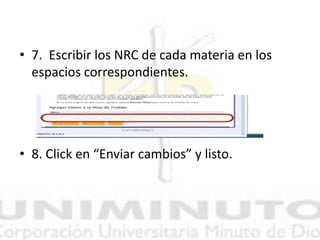 • 7. Escribir los NRC de cada materia en los
espacios correspondientes.
• 8. Click en “Enviar cambios” y listo.
 