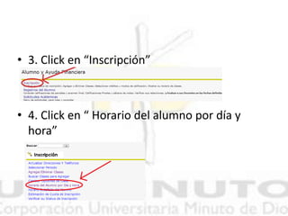 • 3. Click en “Inscripción”
• 4. Click en “ Horario del alumno por día y
hora”
 