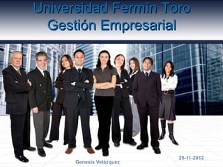 Universidad Fermín Toro
  Gestión Empresarial




                          25-11-2012
      Genesis Velázquez
 