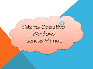 Sistema Operativo
Windows
Génesis Muñoz
 