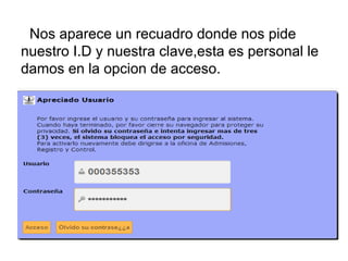Nos aparece un recuadro donde nos pide
nuestro I.D y nuestra clave,esta es personal le
damos en la opcion de acceso.
 