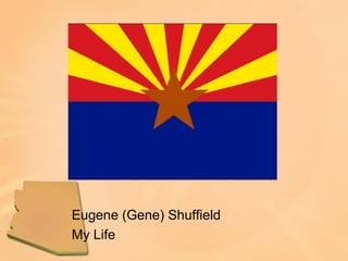 Eugene (Gene) Shuffield
My Life
 