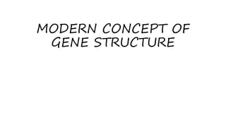 MODERN CONCEPT OF
GENE STRUCTURE
 