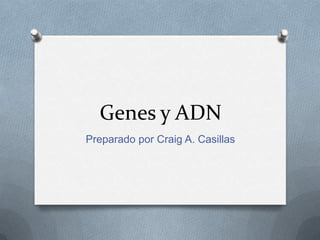 Genes y ADN
Preparado por Craig A. Casillas

 