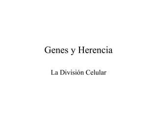 Genes y Herencia La División Celular 