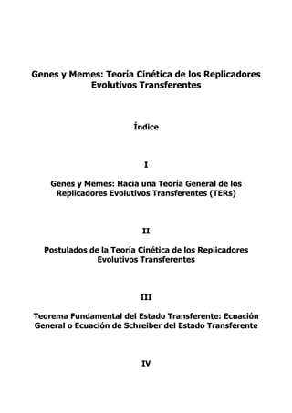 Genes y Memes: Teoría Cinética de los Replicadores
Evolutivos Transferentes

Índice

I
Genes y Memes: Hacia una Teoría Gen...