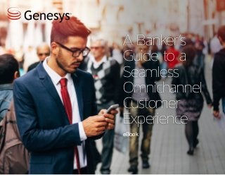 A Banker’s
Guide to a
Seamless
Omnichannel
Customer
Experience
eBook
 