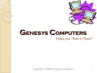 G enesys  C omputers Helps you “Rest in Peace” Copyright © 2008 by Genesys Computers 