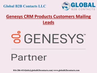 Genesys CRM Products Customers Mailing
Leads
Global B2B Contacts LLC
816-286-4114|info@globalb2bcontacts.com| www.globalb2bcontacts.com
 