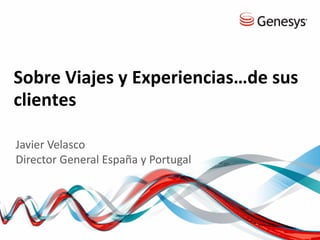 Sobre Viajes y Experiencias…de sus
clientes
Javier Velasco
Director General España y Portugal
 