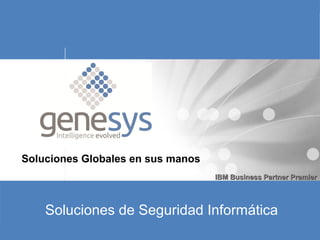 Genesys Informática, SA de CV




Soluciones Globales en sus manos
                                   IBM Business Partner Premier



    Soluciones de Seguridad Informática
 