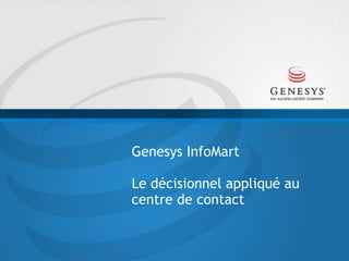 Genesys InfoMartLe décisionnel appliqué au centre de contact 