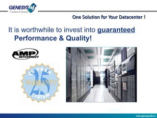 One Solution for Your Datacenter ! It is worthwhile to invest into  guaranteed  Performance & Quality! 