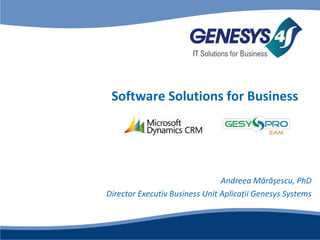 Software Solutions for Business Andreea M ă r ă şescu, PhD Director Executiv Business Unit Aplicaţii Genesys Systems 