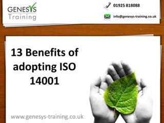 01925 818088

                             info@genesys-training.co.uk




13 Benefits of
adopting ISO
    14001

www.genesys-training.co.uk
 