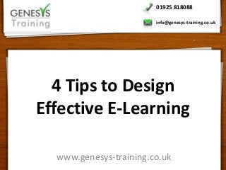 01925 818088

                        info@genesys-training.co.uk




  4 Tips to Design
Effective E-Learning

  www.genesys-training.co.uk
 
