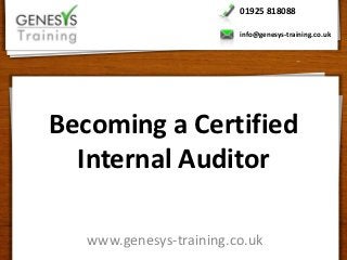 01925 818088

                         info@genesys-training.co.uk




Becoming a Certified
  Internal Auditor

   www.genesys-training.co.uk
 