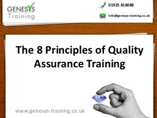 01925 818088

                             info@genesys-training.co.uk




The 8 Principles of Quality
   Assurance Training


www.genesys-training.co.uk
 