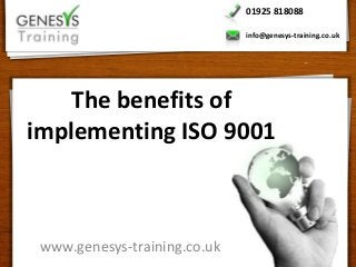 01925 818088

                              info@genesys-training.co.uk




    The benefits of
implementing ISO 9001



 www.genesys-training.co.uk
 