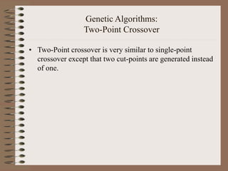 Genetic Algorithms:
Two-Point Crossover
• Two-Point crossover is very similar to single-point
crossover except that two cut-points are generated instead
of one.
 