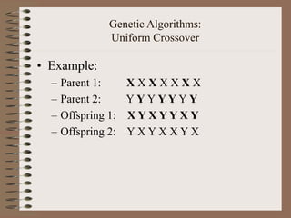Genetic Algorithms:
Uniform Crossover
• Example:
– Parent 1: X X X X X X X
– Parent 2: Y Y Y Y Y Y Y
– Offspring 1: X Y X Y Y X Y
– Offspring 2: Y X Y X X Y X
 